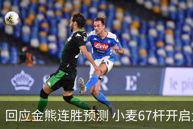 回应金熊连胜预测 小麦67杆开启大师赛卫冕之旅
